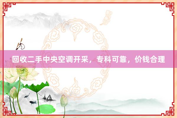 回收二手中央空调开采，专科可靠，价钱合理